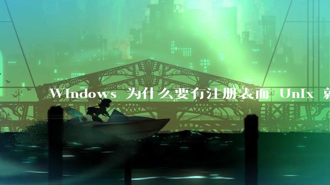 Windows 为什么要有注册表而 Unix 就不需要？