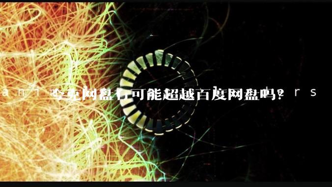 夸克网盘有可能超越百度网盘吗？
